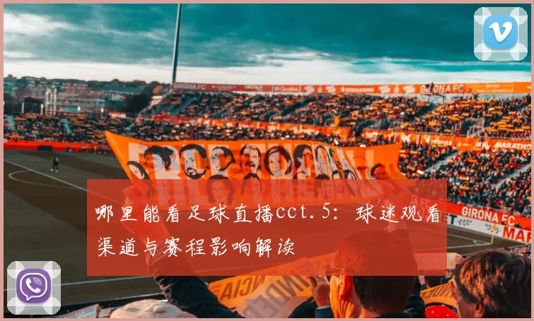 哪里能看足球直播cct.5：球迷观看渠道与赛程影响解读