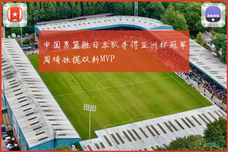 中国男篮胜日本队夺得亚洲杯冠军周琦独揽双料MVP