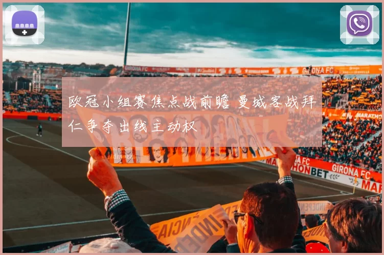 欧冠小组赛焦点战前瞻 曼城客战拜仁争夺出线主动权